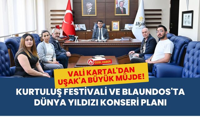 Vali Kartal'dan Uşak'a Büyük Müjde! Kurtuluş Festivali ve Blaundos'ta Dünya Yıldızı Konseri Planı