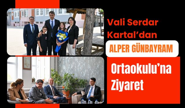 Vali Serdar Kartal’dan Alper Günbayram Ortaokulu’na Ziyaret
