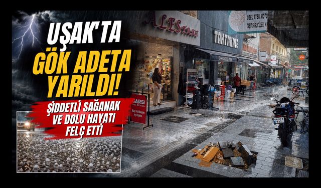 Uşak'ta Gök Adeta Yarıldı! Şiddetli Sağanak ve Dolu Hayatı Felç Etti