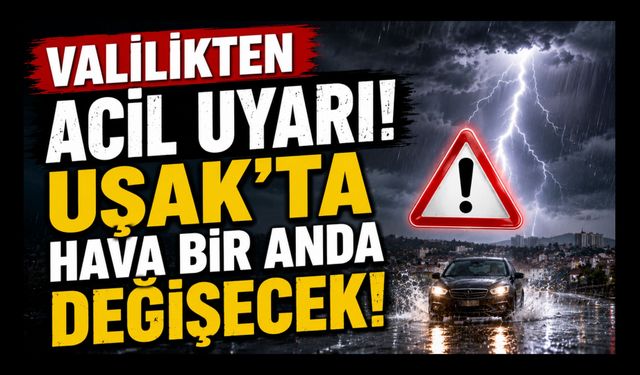 Valilikten Acil Uyarı, Uşak'ta Hava Bir Anda Değişecek