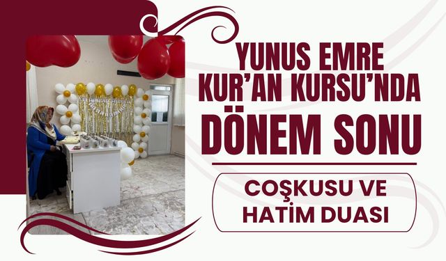 Yunus Emre Kur’an Kursu’nda Dönem Sonu Coşkusu ve Hatim Duası