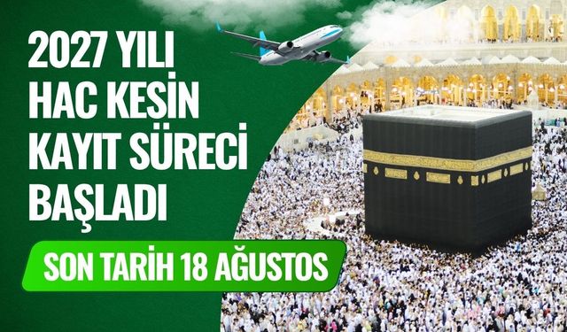 2027 Yılı Hac Kesin Kayıt Süreci Başladı: Son Tarih 18 Ağustos