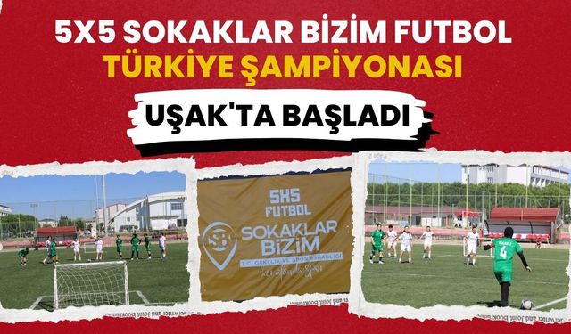 5x5 Sokaklar Bizim Futbol Türkiye Şampiyonası Uşak'ta Başladı