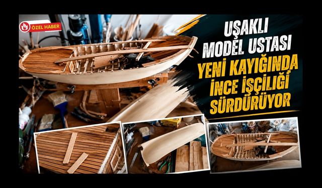 Uşaklı Model Ustası Yeni Kayığında İnce İşçiliği Sürdürüyor