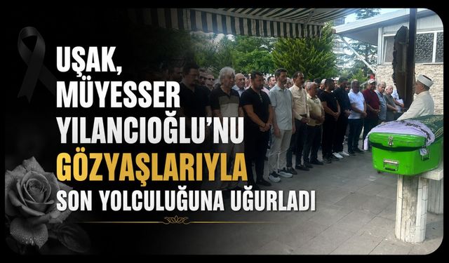 Müyesser Yılancıoğlu Gözyaşlarıyla Son Yolculuğuna Uğurlandı