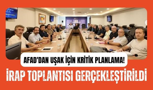 AFAD'dan Uşak İçin Kritik Planlama! İRAP Toplantısı Gerçekleştirildi