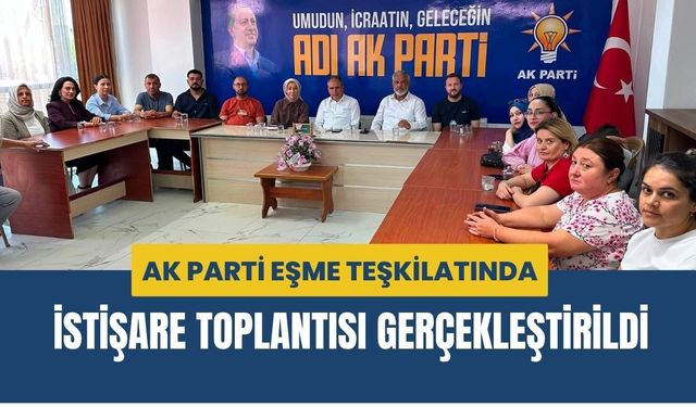 AK Parti Eşme Teşkilatında İstişare Toplantısı Gerçekleştirildi
