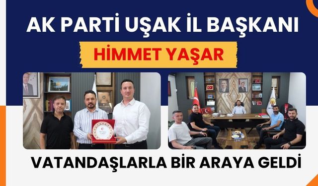 AK Parti Uşak İl Başkanı Himmet Yaşar Vatandaşlarla Bir Araya Geldi