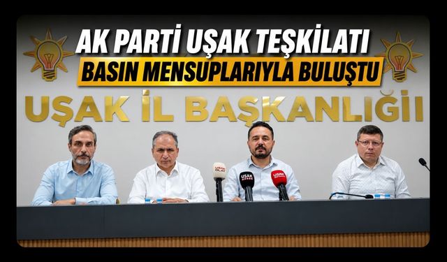 AK Parti Uşak Teşkilatı Basın Mensuplarıyla Buluştu