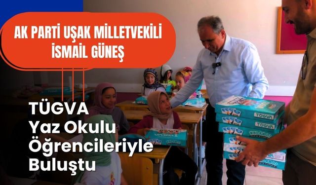 AK Parti Uşak Milletvekili İsmail Güneş, TÜGVA Yaz Okulu Öğrencileriyle Buluştu