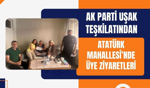 AK Parti Uşak Teşkilatından Atatürk Mahallesi’nde Üye Ziyaretleri