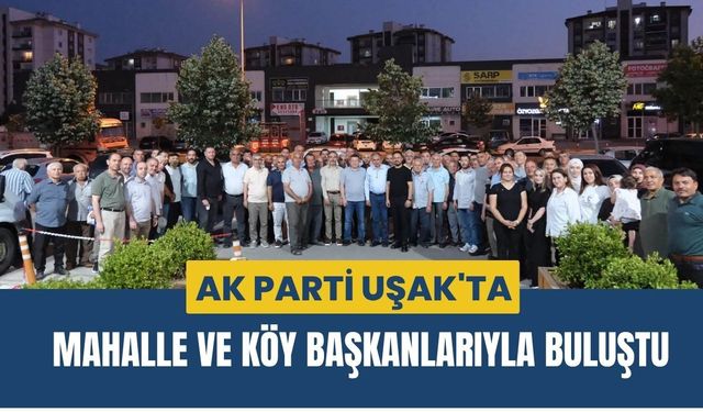 AK Parti Uşak'ta Mahalle ve Köy Başkanlarıyla Buluştu