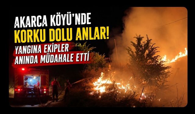 Akarca Köyü'nde Korku Dolu Anlar! Yangına Ekipler Anında Müdahale Etti