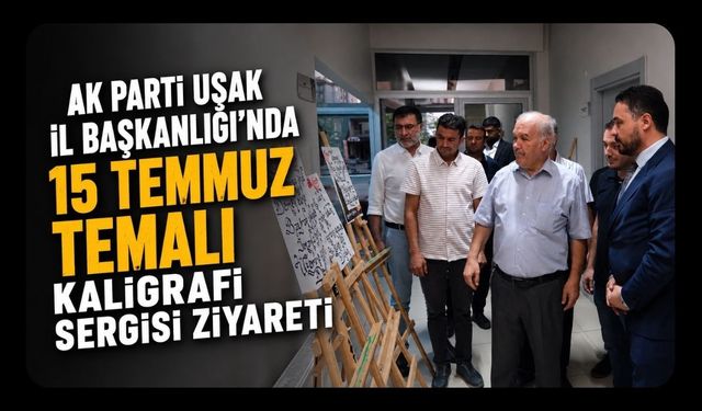 AK Parti Uşak İl Başkanlığı'nda 15 Temmuz Temalı Kaligrafi Sergisi Ziyareti