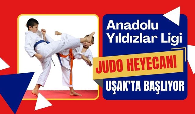 Anadolu Yıldızlar Ligi Judo Heyecanı Uşak'ta Başlıyor