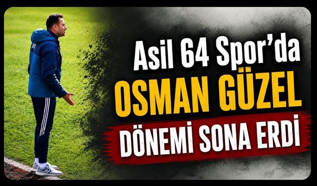 Asil 64 Spor'da Osman Güzel Dönemi Sona Erdi