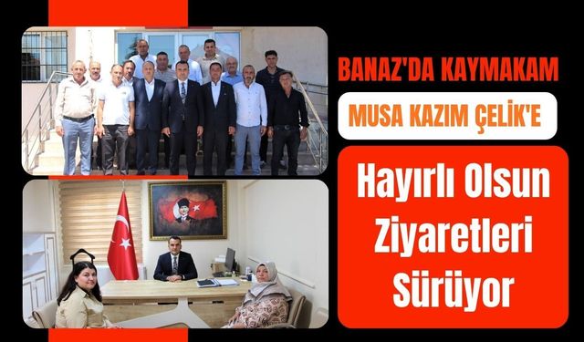 Banaz'da Kaymakam Musa Kazım Çelik'e Hayırlı Olsun Ziyaretleri Sürüyor