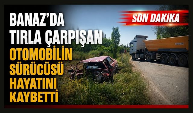 Banaz'da Tırla Çarpışan Otomobilin Sürücüsü Hayatını Kaybetti