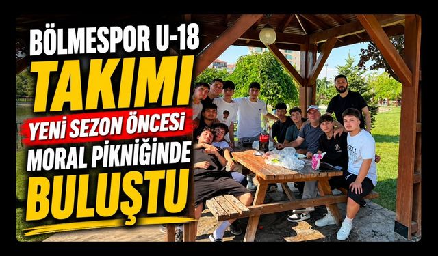 Bölmespor U-18 Takımı Yeni Sezon Öncesi Moral Pikniğinde Buluştu