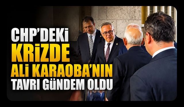 CHP'deki Krizde Ali Karaoba'nın Tavrı Gündem Oldu