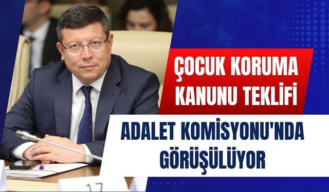 Çocuk Koruma Kanunu Teklifi Adalet Komisyonu'nda Görüşülüyor