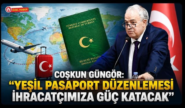 Coşkun Güngör: "Yeşil Pasaport Düzenlemesi İhracatçımıza Güç Katacak"