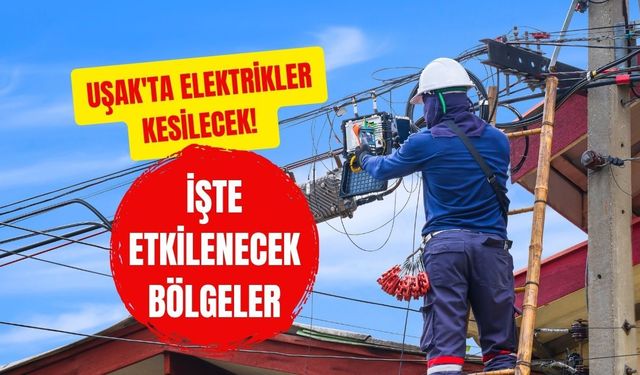 Uşak'ta Elektrikler Kesilecek! Etkilenecek Bölgeler