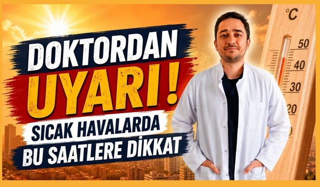 Doktordan Uyarı, Sıcak Havalarda Bu Saatlere Dikkat