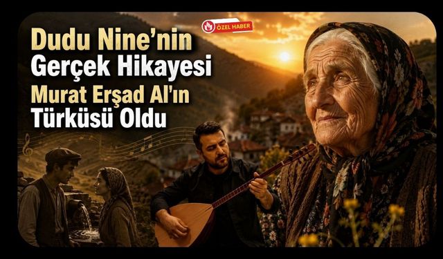Dudu Nine'nin Gerçek Hikayesi Murat Erşad Al'ın Türküsü Oldu