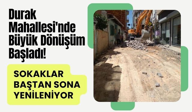 Durak Mahallesi'nde Büyük Dönüşüm Başladı! Sokaklar Baştan Sona Yenileniyor