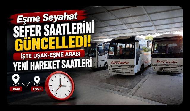 Eşme Seyahat Sefer Saatlerini Güncelledi! İşte Uşak-Eşme Arası Yeni Hareket Saatleri
