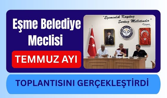 Eşme Belediye Meclisi Temmuz Ayı Toplantısını Gerçekleştirdi