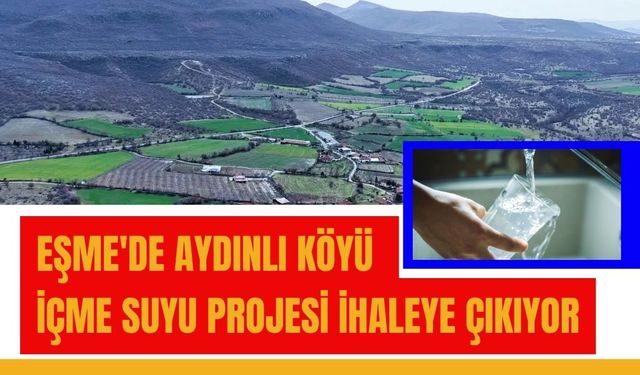 Eşme'de Aydınlı Köyü İçme Suyu Projesi İhaleye Çıkıyor