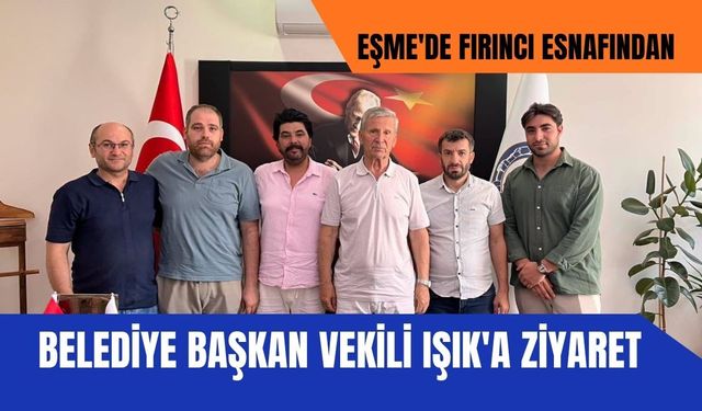 Eşme'de Fırıncı Esnafından Belediye Başkan Vekili Işık'a Ziyaret