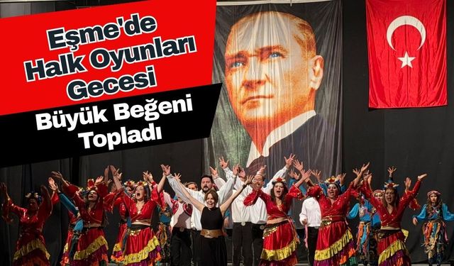 Eşme'de Halk Oyunları Gecesi Büyük Beğeni Topladı