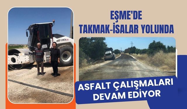 Eşme'de Takmak-İsalar Yolunda Asfalt Çalışmaları Devam Ediyor
