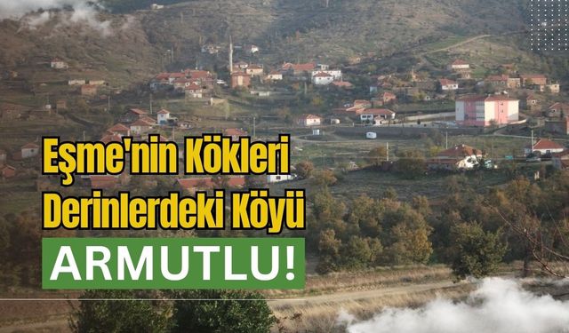 Eşme'nin Kökleri Derinlerdeki Köyü Armutlu!