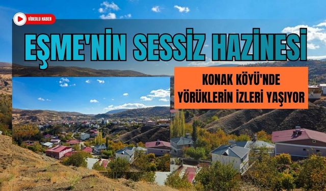 Eşme'nin Sessiz Hazinesi, Konak Köyü'nde Yörüklerin İzleri Yaşıyor