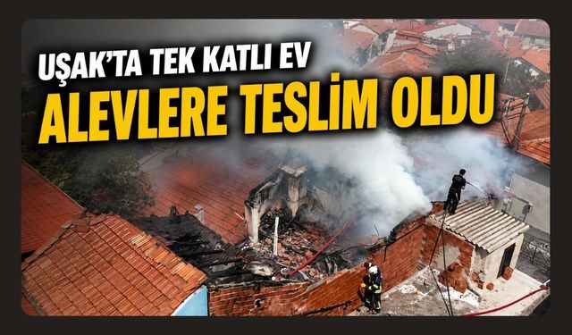 Uşak'ta Tek Katlı Ev Alevlere Teslim Oldu