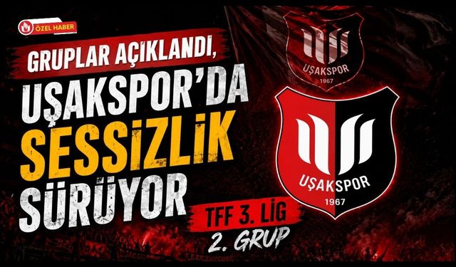 Gruplar Açıklandı, Uşakspor'da Sessizlik Sürüyor