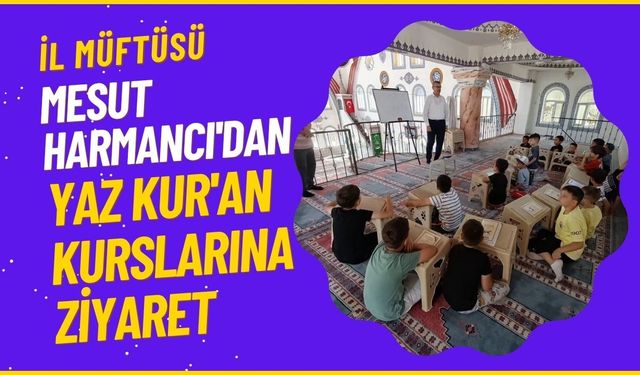 İl Müftüsü Mesut Harmancı'dan Yaz Kur'an Kurslarına Ziyaret