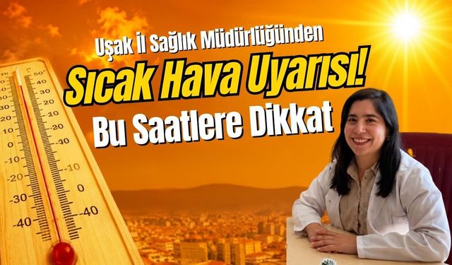 Uşak İl Sağlık Müdürlüğünden Sıcak Hava Uyarısı! Bu Saatlere Dikkat
