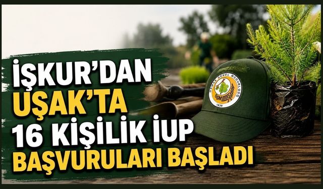 İŞKUR'dan Uşak'ta 16 Kişilik İUP Başvuruları Başladı