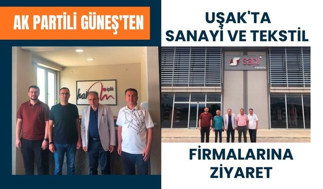 AK Partili Güneş'ten Uşak'ta Sanayi ve Tekstil Firmalarına Ziyaret