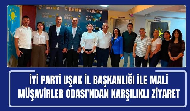 İYİ Parti Uşak İl Başkanlığı ile Mali Müşavirler Odası'ndan Karşılıklı Ziyaret