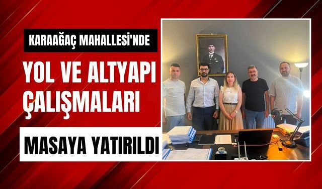 Karaağaç Mahallesi'nde Yol ve Altyapı Çalışmaları Masaya Yatırıldı