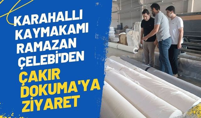 Karahallı Kaymakamı Ramazan Çelebi'den Çakır Dokuma'ya Ziyaret