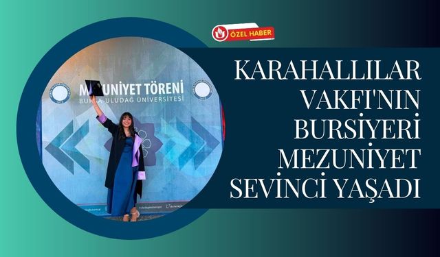 Karahallılar Vakfı'nın Bursiyeri Mezuniyet Sevinci Yaşadı