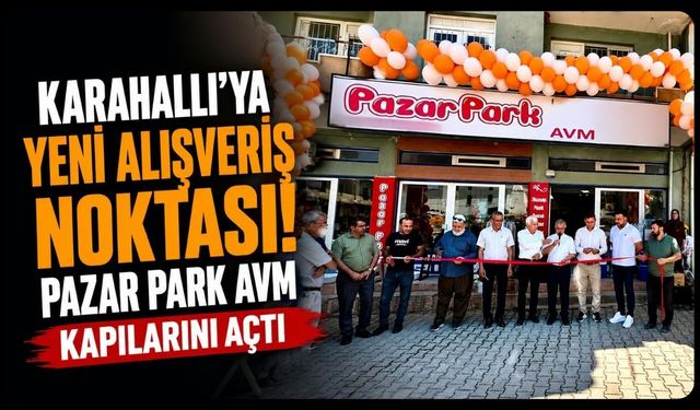 Karahallı'ya Yeni Alışveriş Noktası! Pazar Park AVM Kapılarını Açtı