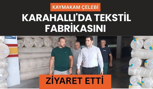Kaymakam Çelebi, Karahallı'da Tekstil Fabrikasını Ziyaret Etti